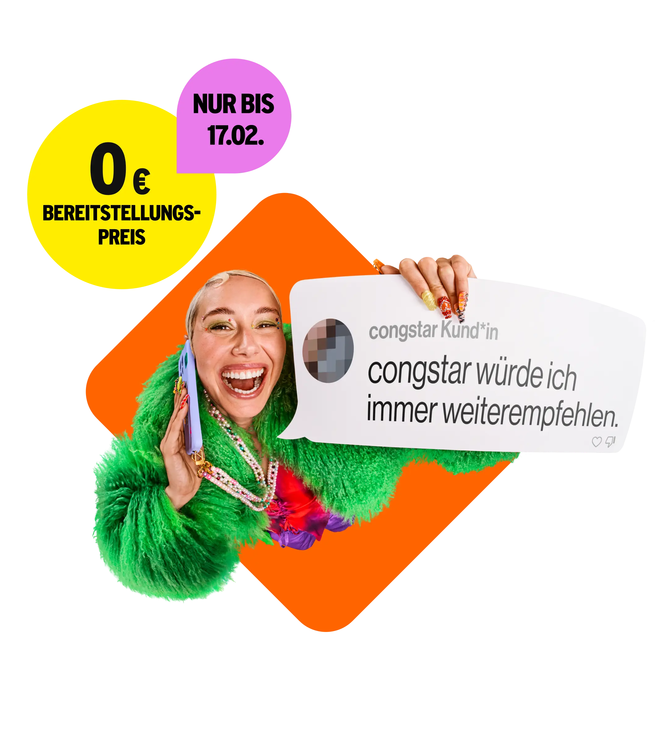 0 € Bereitstellungspreis nur bis 17.02.. Kommentar congstar Kund*in "congstar würde ich immer weiterempfehlen."